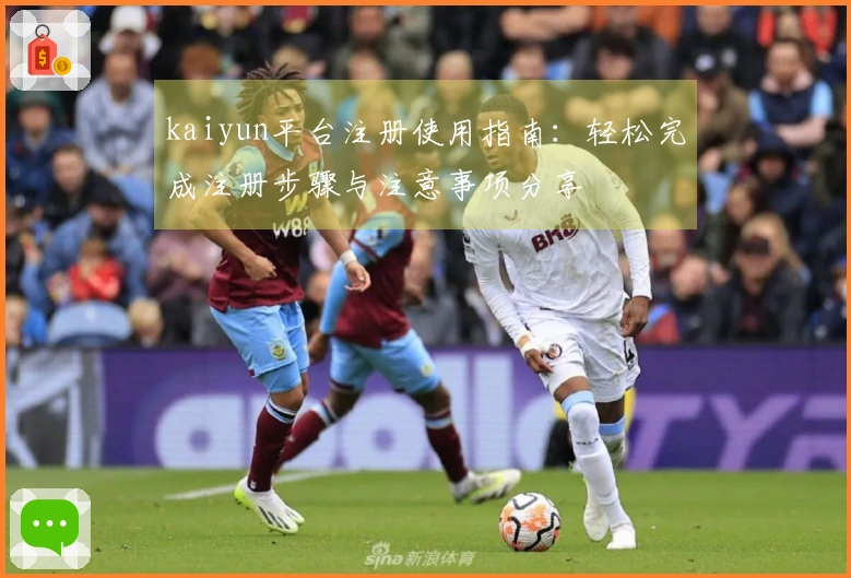 kaiyun平台注册使用指南：轻松完成注册步骤与注意事项分享