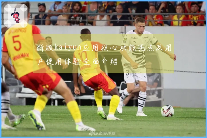 新版kaiyun应用核心功能亮点及用户使用体验全面介绍