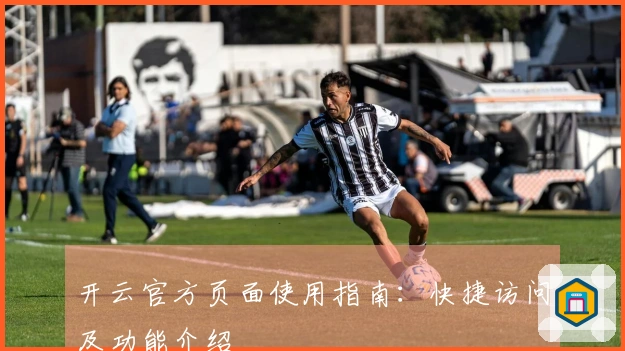 开云官方页面使用指南：快捷访问及功能介绍